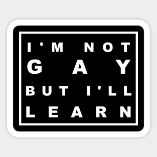 I'M NOT GAY BUT ILL LEARN Sticker